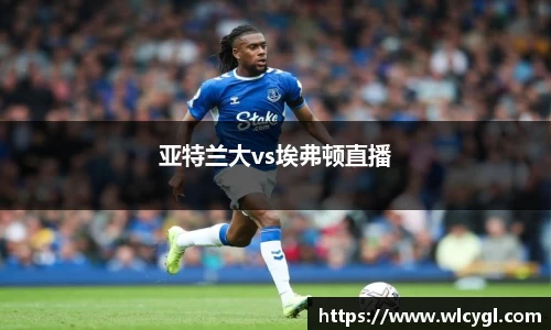 亚特兰大vs埃弗顿直播