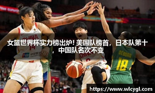女篮世界杯实力榜出炉! 美国队榜首，日本队第十，中国队名次不变